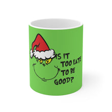 Load image into Gallery viewer, "Is It Too Late To Be Good?" Grinch Ceramic Mug 11oz