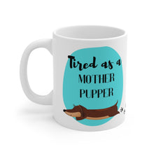 Load image into Gallery viewer, Tired as a Mother Pupper (Weenie) Mug 11oz