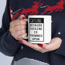 Load image into Gallery viewer, Caffeine Because Cocaine Is Frowned Upon Mug 11oz