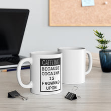 Load image into Gallery viewer, Caffeine Because Cocaine Is Frowned Upon Mug 11oz