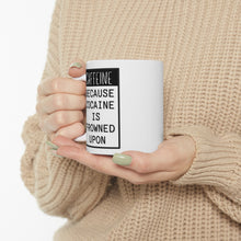 Load image into Gallery viewer, Caffeine Because Cocaine Is Frowned Upon Mug 11oz