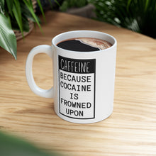 Load image into Gallery viewer, Caffeine Because Cocaine Is Frowned Upon Mug 11oz