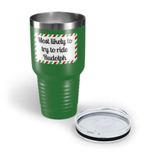 Load image into Gallery viewer, Most Likely To Try To Ride Rudolph Ringneck Tumbler, 30oz