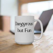 Load image into Gallery viewer, Dangerous but Fun Mug 15oz
