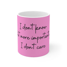 Load image into Gallery viewer, *I Don&#39;t Know, But More Importantly, I Don&#39;t Care* Mug 11oz
