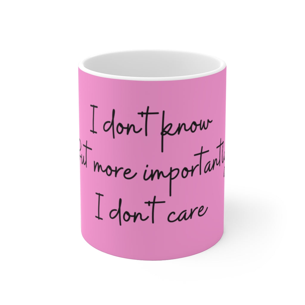 *I Don't Know, But More Importantly, I Don't Care* Mug 11oz