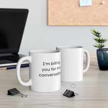 Load image into Gallery viewer, * I&#39;m billing you for this conversation * Ceramic Mug 11oz
